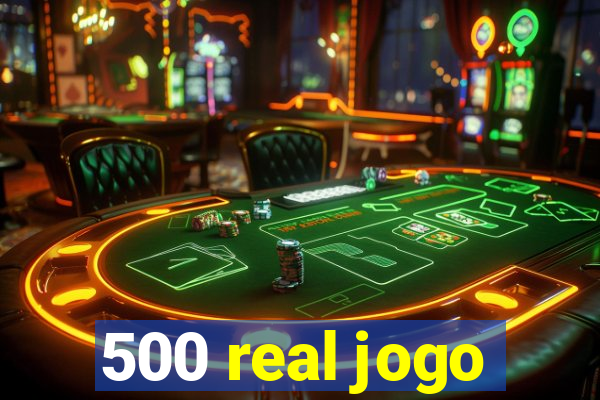 500 real jogo